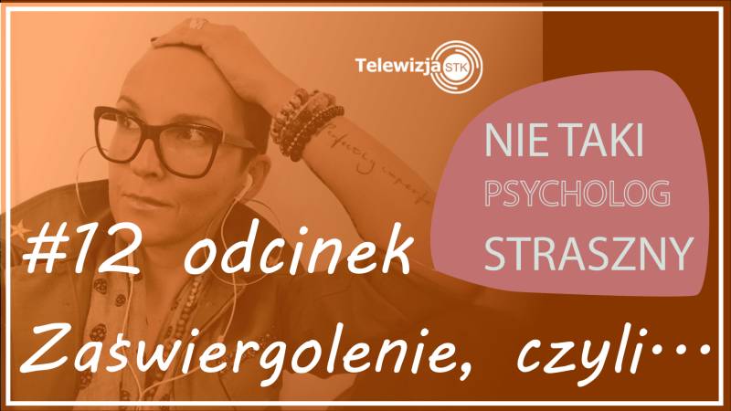 NIE TAKI PSYCHOLOG STRASZNY #12 ZAŚWIERGOLENIE, CZYLI....